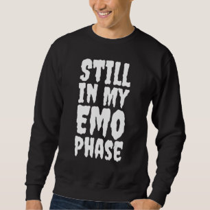 I'M STILL IN MY EMO PHASE Elder Emo It Was Never A Sweatshirt