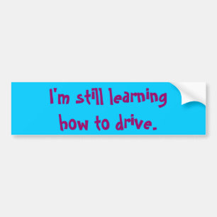 I'm still learning how to drive. bumper sticker