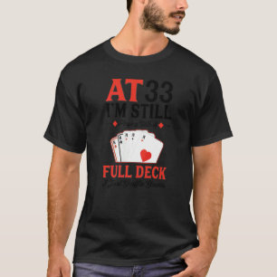 I'm Still Playing A Full Deck Cards 33rd Birthday T-Shirt