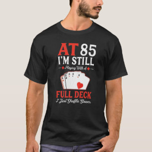 I'm Still Playing A Full Deck Cards  85th Birthday T-Shirt