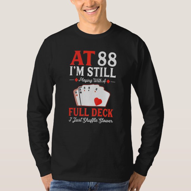 I'm Still Playing A Full Deck Cards  88th Birthday T-Shirt (Front)