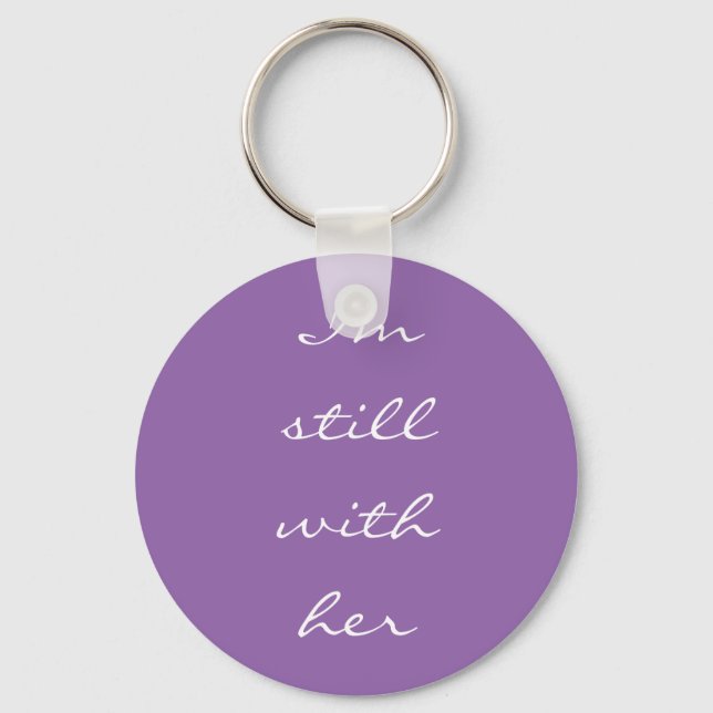 "I'm still with her" Key Ring (Front)