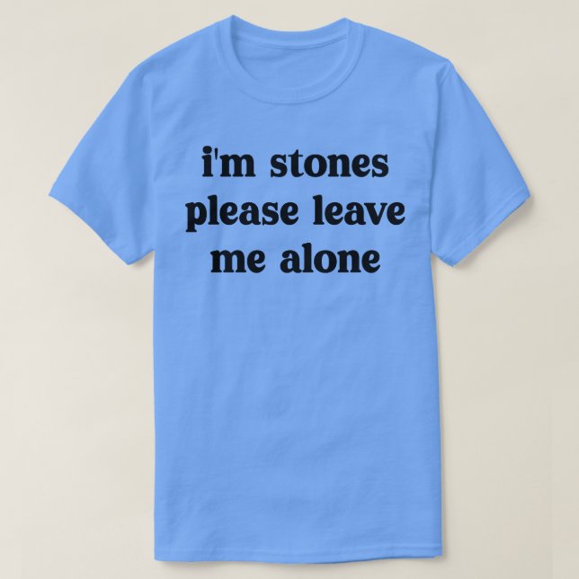 im stones please leave me alone T-Shirt (Design Front)
