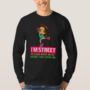 Im Street So Look Both Ways Before You Cross Me Bl T-Shirt
