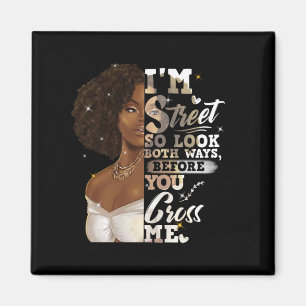 I'm Street So Look Both Ways, Before You Cross Me Magnet