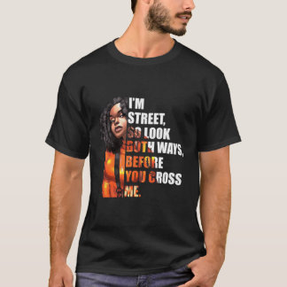 I'M Street So Look Both Ways Before You Cross Me T-Shirt