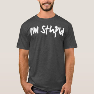 im stupid T-Shirt