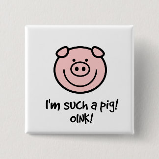 I'm such a pig! 15 cm square badge