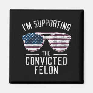 I'm Supporting The Convicted Felon Pro Trump 2024 Magnet