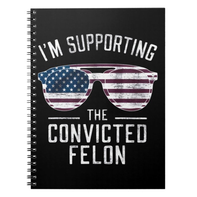 I'm Supporting The Convicted Felon Pro Trump 2024 Notebook (Front)