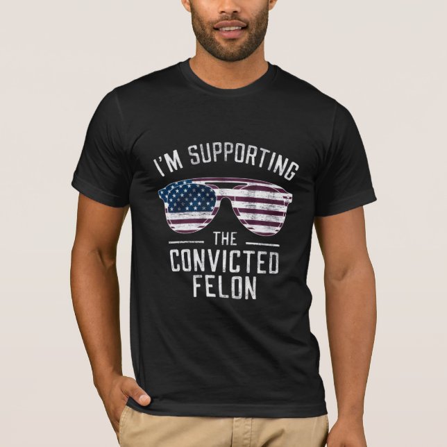 I'm Supporting The Convicted Felon Pro Trump 2024 T-Shirt (Front)