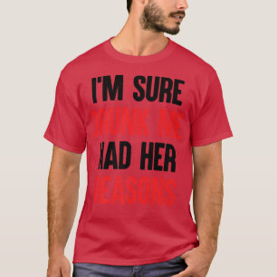 Im Sure Drunk Me Had Her Reasons 2058 T-Shirt