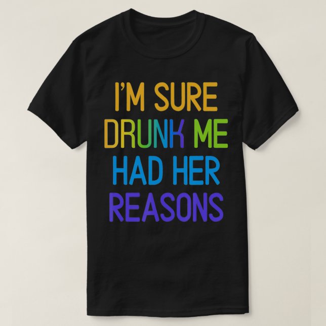 I'm Sure Drunk Me Had Her Reasons Drinking lover1  T-Shirt (Design Front)