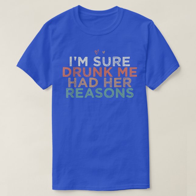 I'm Sure Drunk Me Had Her Reasons Funny Retro Hear T-Shirt (Design Front)