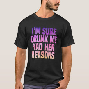 I'm Sure Drunk Me Had Her Reasons  Retro Vintage W T-Shirt