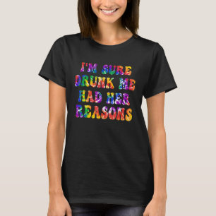 I'm Sure Drunk Me Had Her Reasons Tie Dye Text Bee T-Shirt
