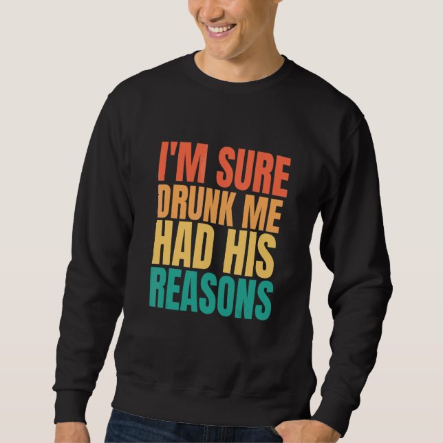 I'm Sure Drunk Me Had His Reasons  Men Drinking 1 Sweatshirt (Front)