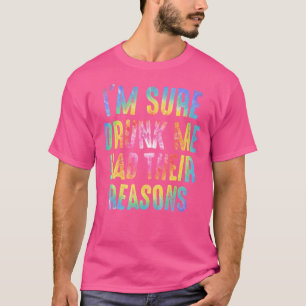 Im Sure Drunk Me Had Their Reasons Drinking T-Shirt