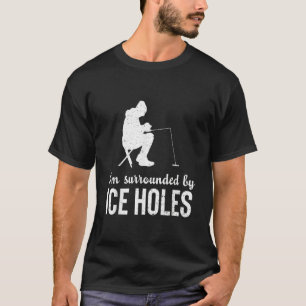 I'm Surrounded By Ice  Holes Fisherman Fishing T-Shirt