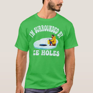 Im Surrounded By Ice Holes Ice fishing 1 T-Shirt