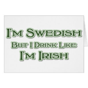 I'm Swedish But I Drink Like I'm Irish