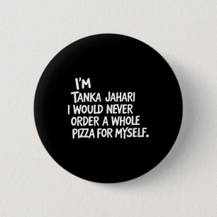 I'm Tanka Jahari But I Would Never Order A Whole P 6 Cm Round Badge