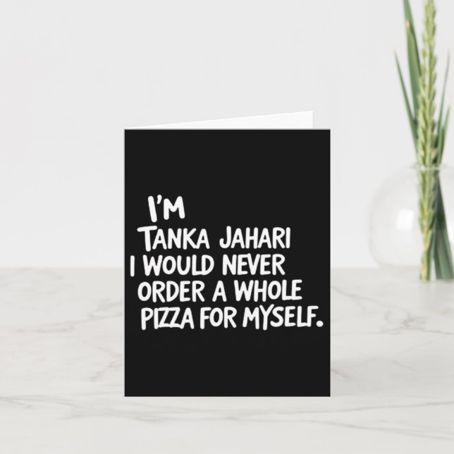 I'm Tanka Jahari But I Would Never Order A Whole P Card (Front)