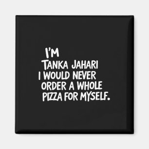 I'm Tanka Jahari But I Would Never Order A Whole P Magnet