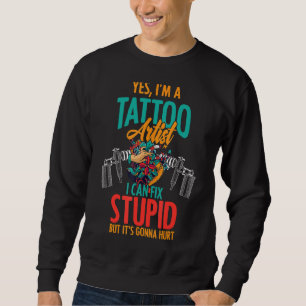 I'm Tattoo Artist I Fix Stupid Inked People Tattoo Sweatshirt