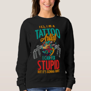 I'm Tattoo Artist I Fix Stupid Inked People Tattoo Sweatshirt