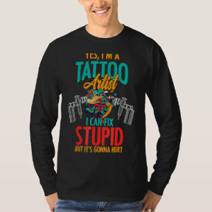 I'm Tattoo Artist I Fix Stupid Inked People Tattoo T-Shirt