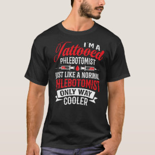 I'm Tattooed Phlebotomist Nurse Phlebotomy Technic T-Shirt
