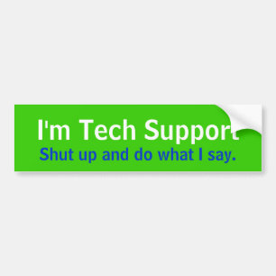 I'm Tech Support, Shut up and do what I say. Bumper Sticker