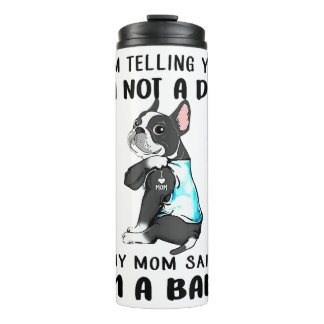 Im Telling Im Not A Dog My Mum Said Boston Terrier Thermal Tumbler