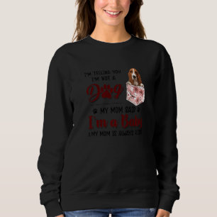 I'm Telling You I'm Not A Dog My Mum Said Basset H Sweatshirt