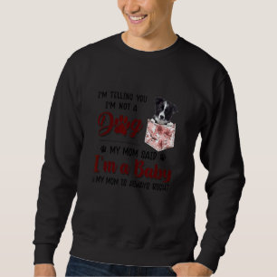 I'm Telling You I'm Not A Dog My Mum Said Border C Sweatshirt