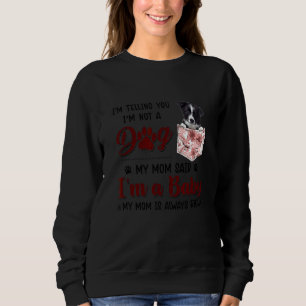 I'm Telling You I'm Not A Dog My Mum Said Border C Sweatshirt