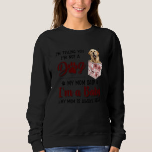 I'm Telling You I'm Not A Dog My Mum Said Golden R Sweatshirt