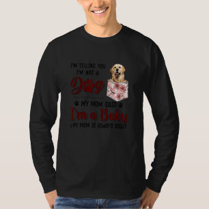 I'm Telling You I'm Not A Dog My Mum Said Golden R T-Shirt