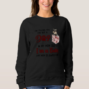 I'm Telling You I'm Not A Dog My Mum Said Schnauze Sweatshirt