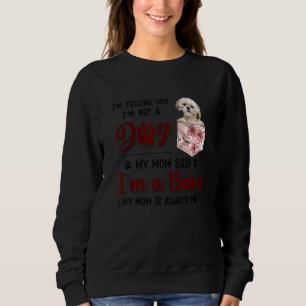 I'm Telling You I'm Not A Dog My Mum Said Shih Tzu Sweatshirt