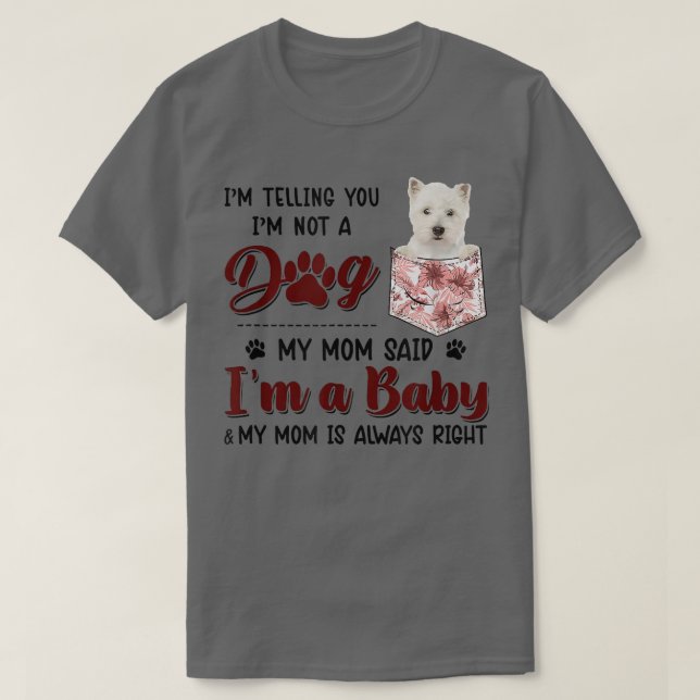 I'm Telling You I'm Not A Dog My Mum Said Westie  T-Shirt (Design Front)