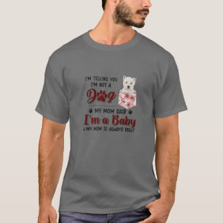 I'm Telling You I'm Not A Dog My Mum Said Westie T-Shirt