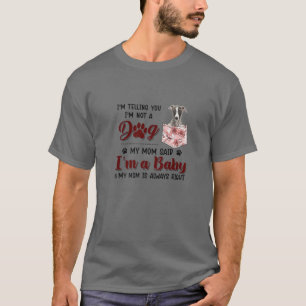 I'm Telling You I'm Not A Dog My Mum Said Whippet T-Shirt