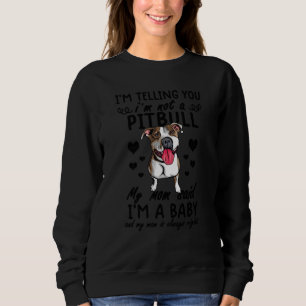 I'm Telling You I'm Not A Pitbull My Mum Said I'm Sweatshirt