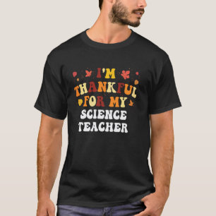 Im Thankful for My Science Teacher Funny Thanksgiv T-Shirt