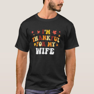 Im Thankful for My Wife Funny Wife Thanksgiving Fa T-Shirt