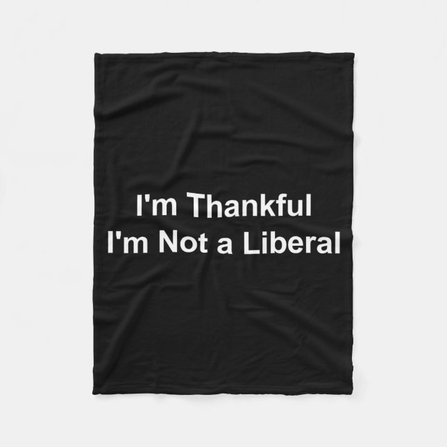 I'm Thankful I'm Not A Liberal Funny  Fleece Blanket (Front)