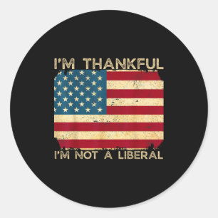 I'm Thankful I'm Not A Liberal Funny Thanksgiving  Classic Round Sticker