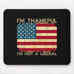 I'm Thankful I'm Not A Liberal Funny Thanksgiving  Mouse Pad